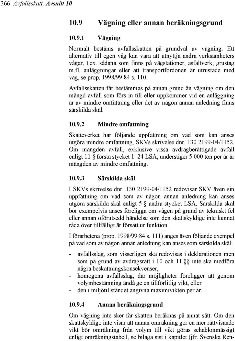 anläggningar eller att transportfordonen är utrustade med våg, se prop. 1998/99:84 s. 110.