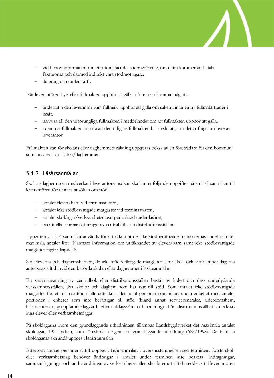 den ursprungliga fullmakten i meddelandet om att fullmakten upphör att gälla, i den nya fullmakten nämna att den tidigare fullmakten har avslutats, om det är fråga om byte av leverantör.