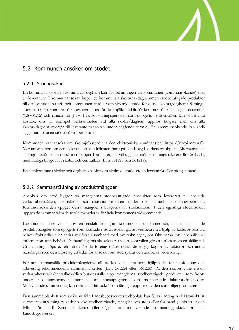 termin. Ansökningsperioderna för skolmjölksstöd är för kommunsökande augusti-december (1.8 31.12) och januari-juli (1.1 31.7).