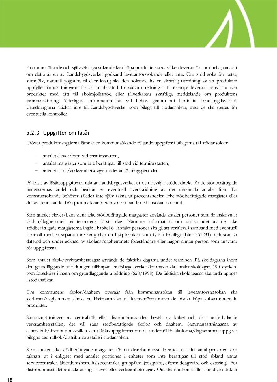 En sådan utredning är till exempel leverantörens lista över produkter med rätt till skolmjölksstöd eller tillverkarens skriftliga meddelande om produktens sammansättning.