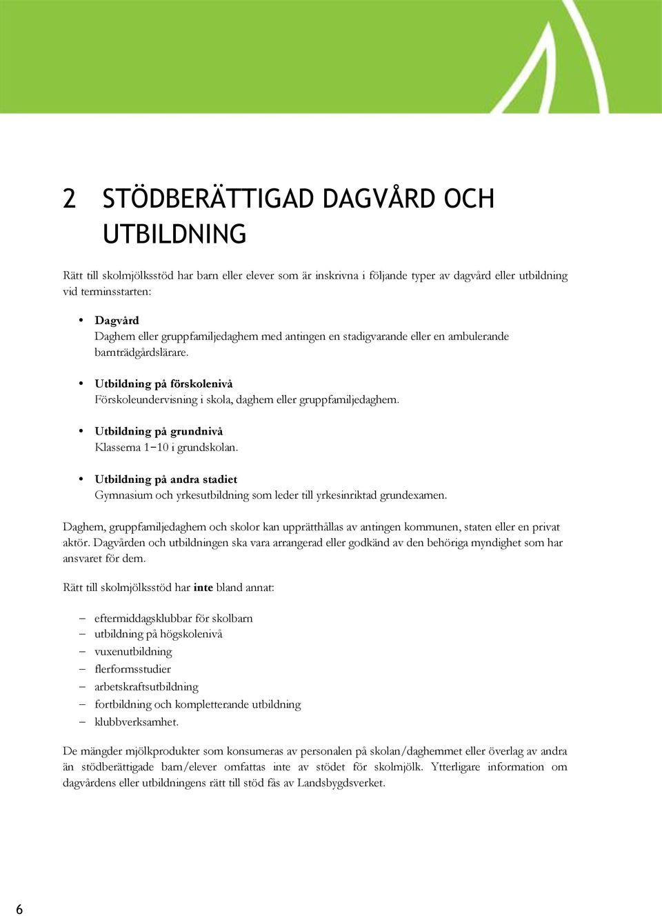 Utbildning på grundnivå Klasserna 1 10 i grundskolan. Utbildning på andra stadiet Gymnasium och yrkesutbildning som leder till yrkesinriktad grundexamen.