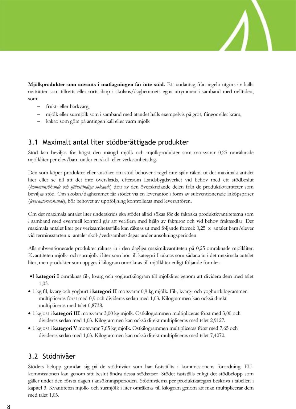 samband med ätandet hälls exempelvis på gröt, flingor eller kräm, kakao som görs på antingen kall eller varm mjölk 3.