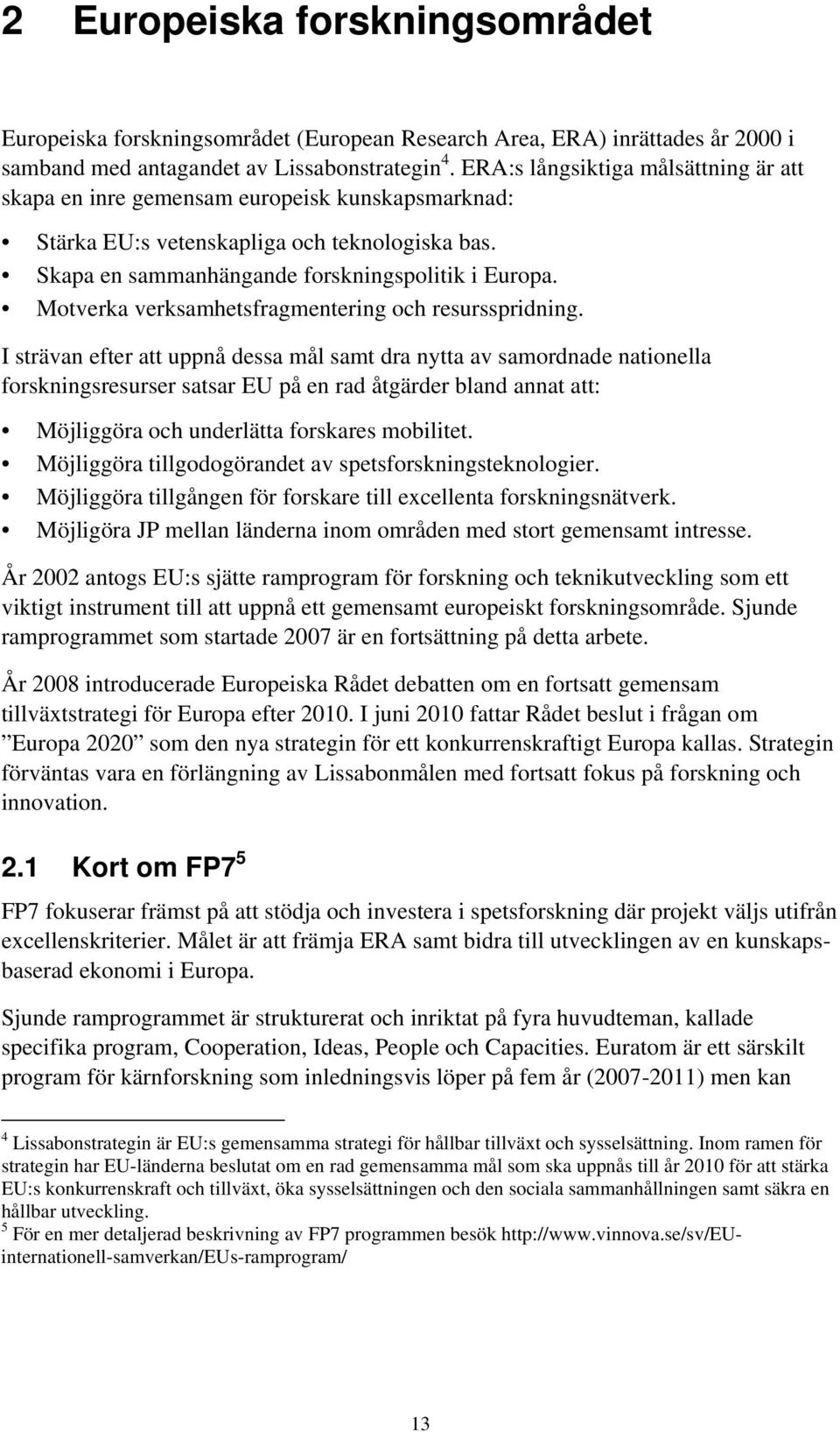 Motverka verksamhetsfragmentering och resursspridning.