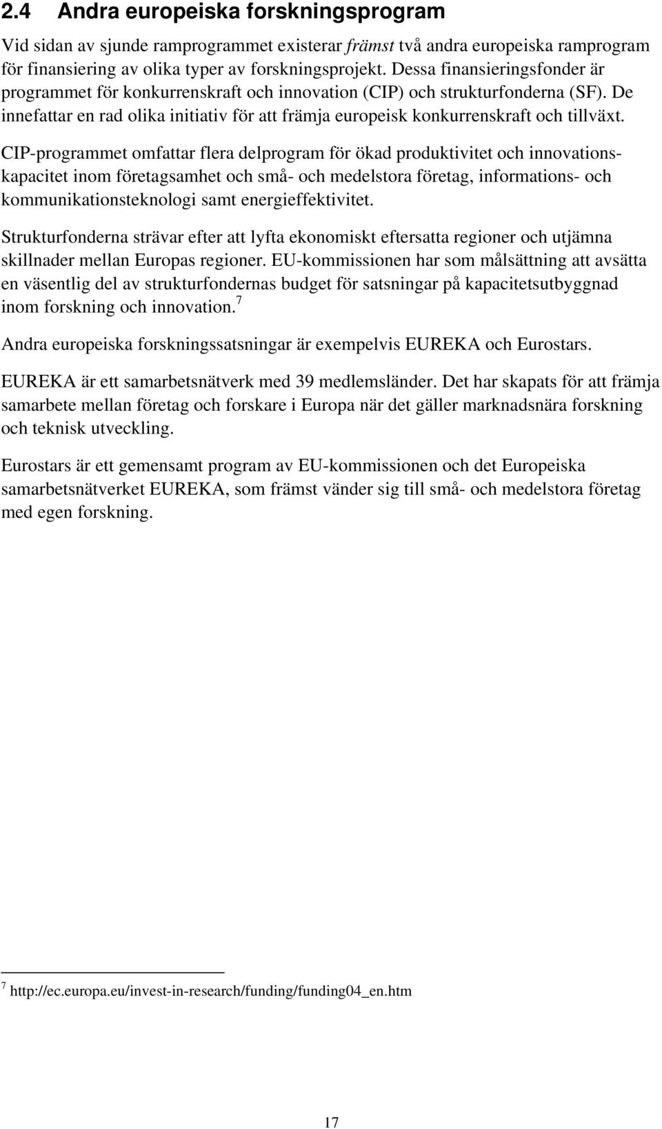 CIP-programmet omfattar flera delprogram för ökad produktivitet och innovationskapacitet inom företagsamhet och små- och medelstora företag, informations- och kommunikationsteknologi samt