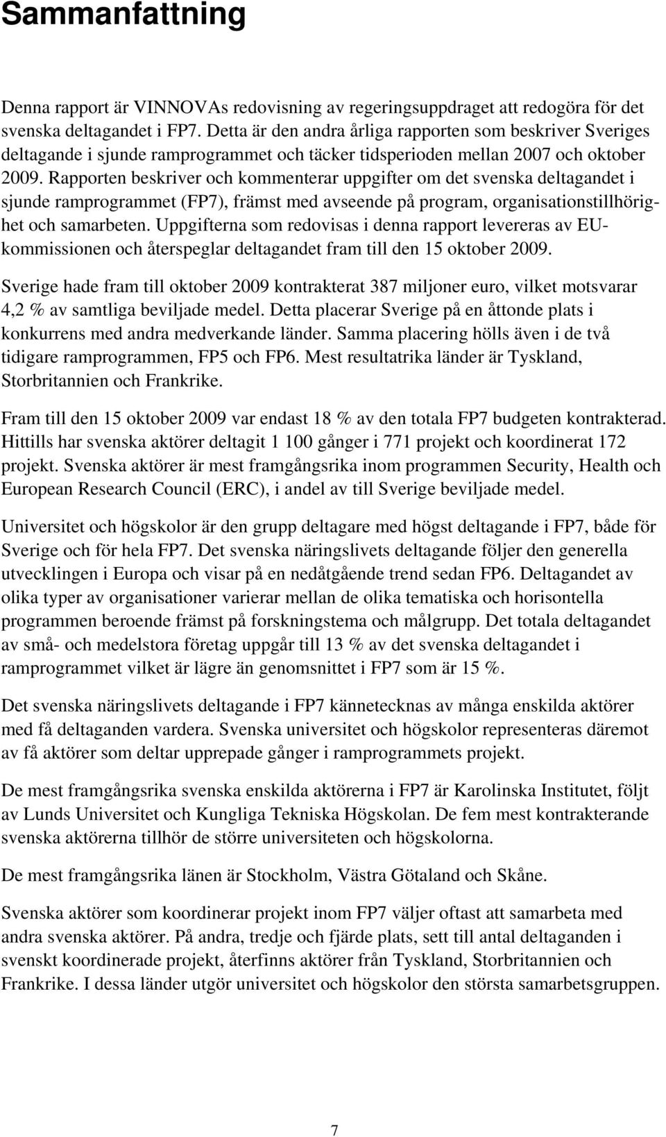 Rapporten beskriver och kommenterar uppgifter om det svenska deltagandet i sjunde ramprogrammet (FP7), främst med avseende på program, organisationstillhörighet och samarbeten.