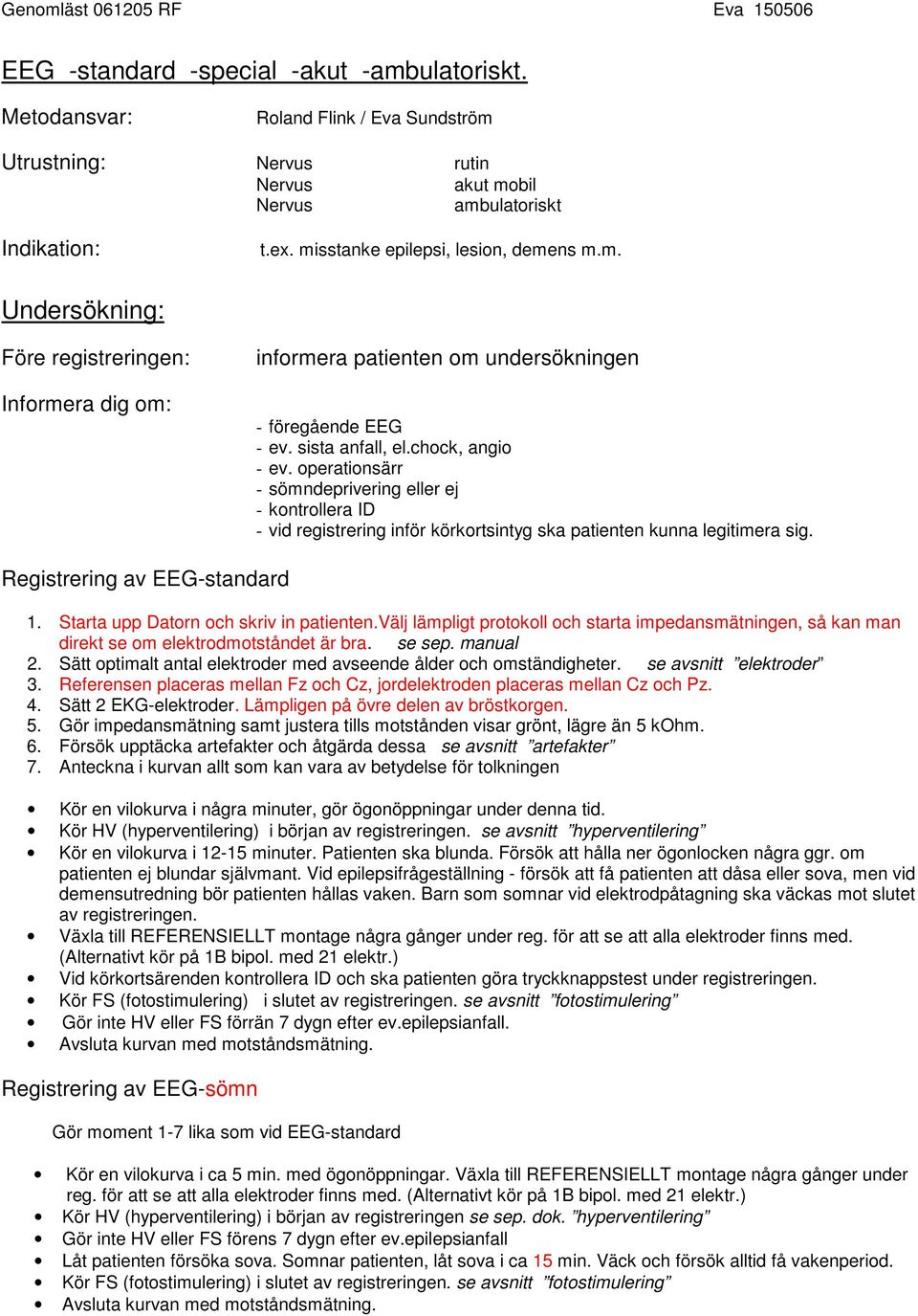 operationsärr - sömndeprivering eller ej - kontrollera ID - vid registrering inför körkortsintyg ska patienten kunna legitimera sig. Registrering av EEG-standard 1.