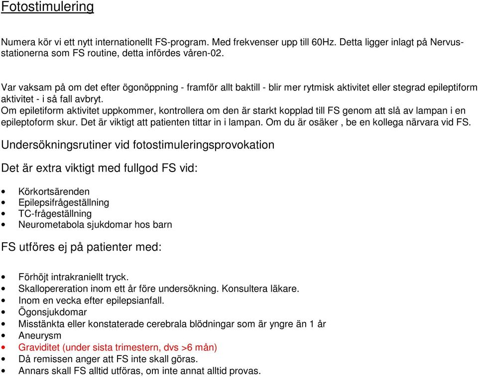 Om epiletiform aktivitet uppkommer, kontrollera om den är starkt kopplad till FS genom att slå av lampan i en epileptoform skur. Det är viktigt att patienten tittar in i lampan.