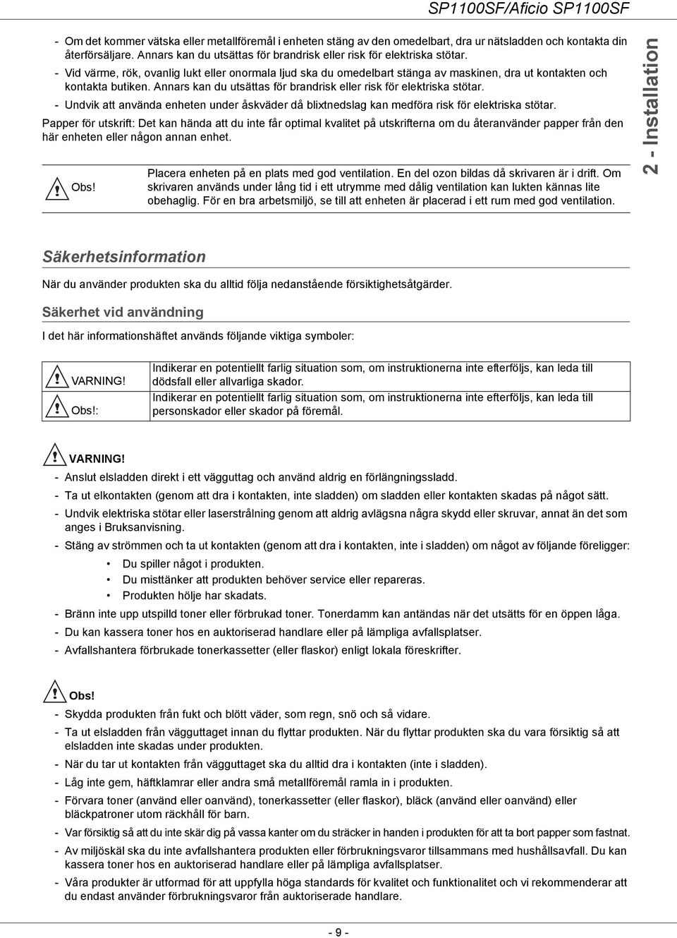 - Undvik att använda enheten under åskväder då blixtnedslag kan medföra risk för elektriska stötar.