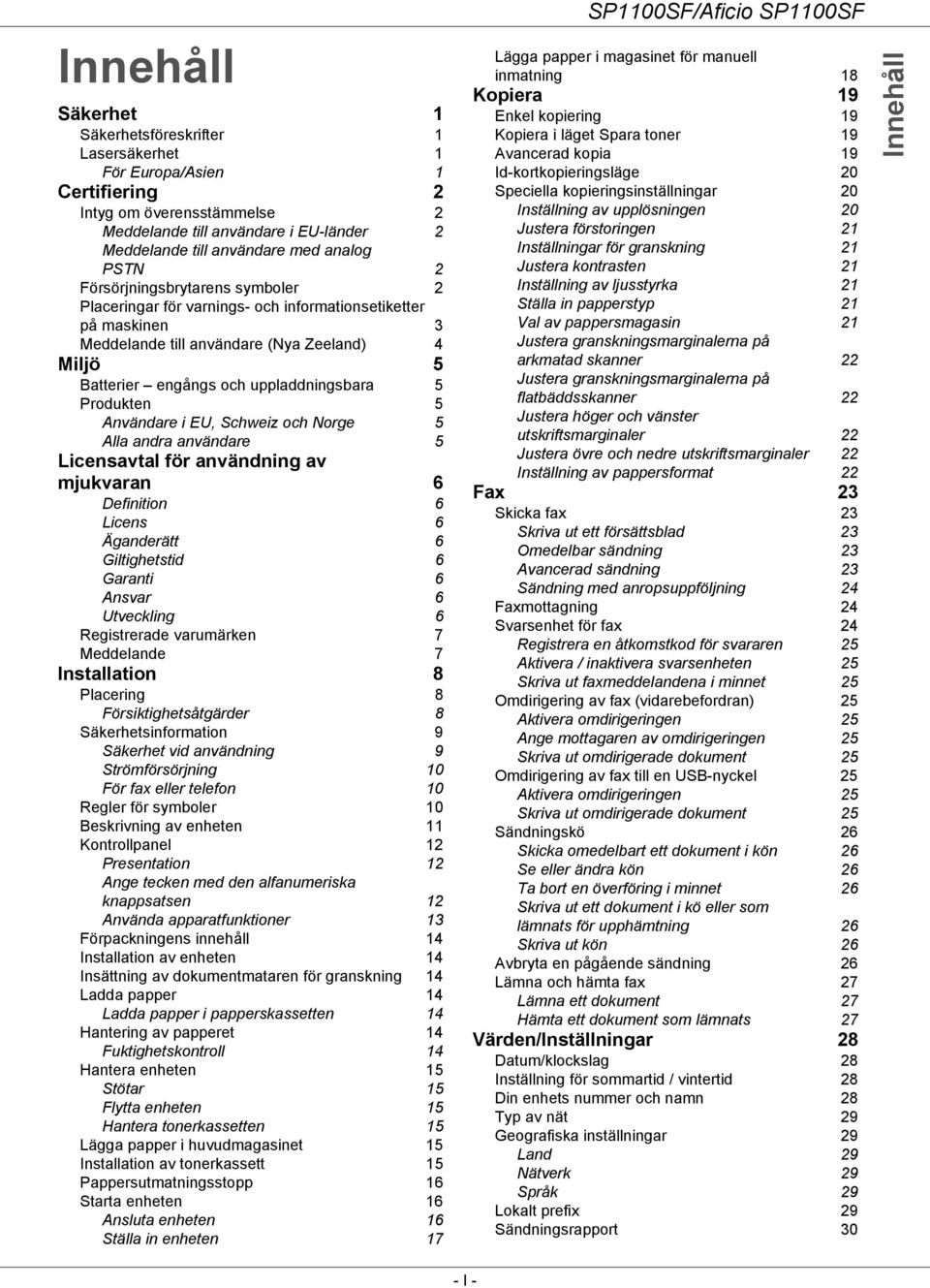 Produkten 5 Användare i EU, Schweiz och Norge 5 Alla andra användare 5 Licensavtal för användning av mjukvaran 6 Definition 6 Licens 6 Äganderätt 6 Giltighetstid 6 Garanti 6 Ansvar 6 Utveckling 6