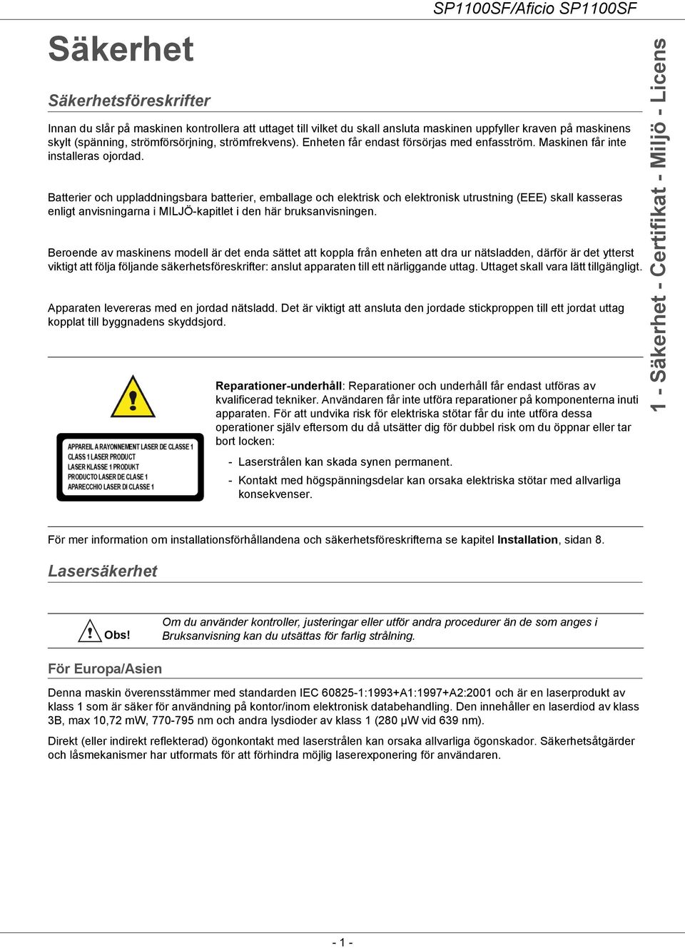 Batterier och uppladdningsbara batterier, emballage och elektrisk och elektronisk utrustning (EEE) skall kasseras enligt anvisningarna i MILJÖ-kapitlet i den här bruksanvisningen.