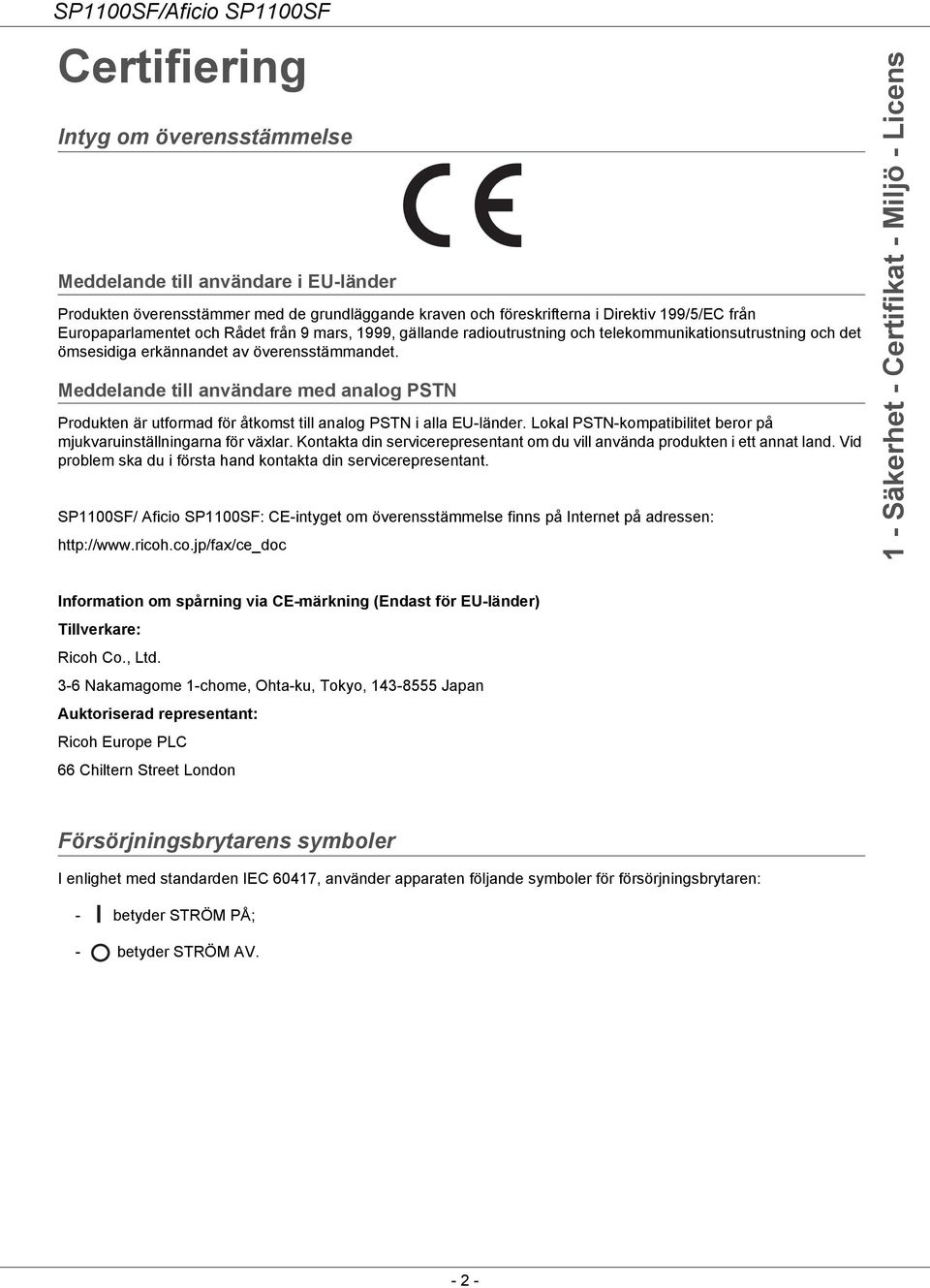 Meddelande till användare med analog PSTN Produkten är utformad för åtkomst till analog PSTN i alla EU-länder. Lokal PSTN-kompatibilitet beror på mjukvaruinställningarna för växlar.