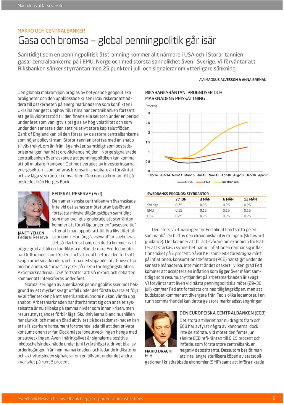 AV: MAGNUS ALVESSON & ANNA BREMAN Den globala makromiljön präglas av betydande geopolitiska oroligheter och den uppblossade krisen i Irak riskerar att addera till osäkerheten på energimarknaderna som