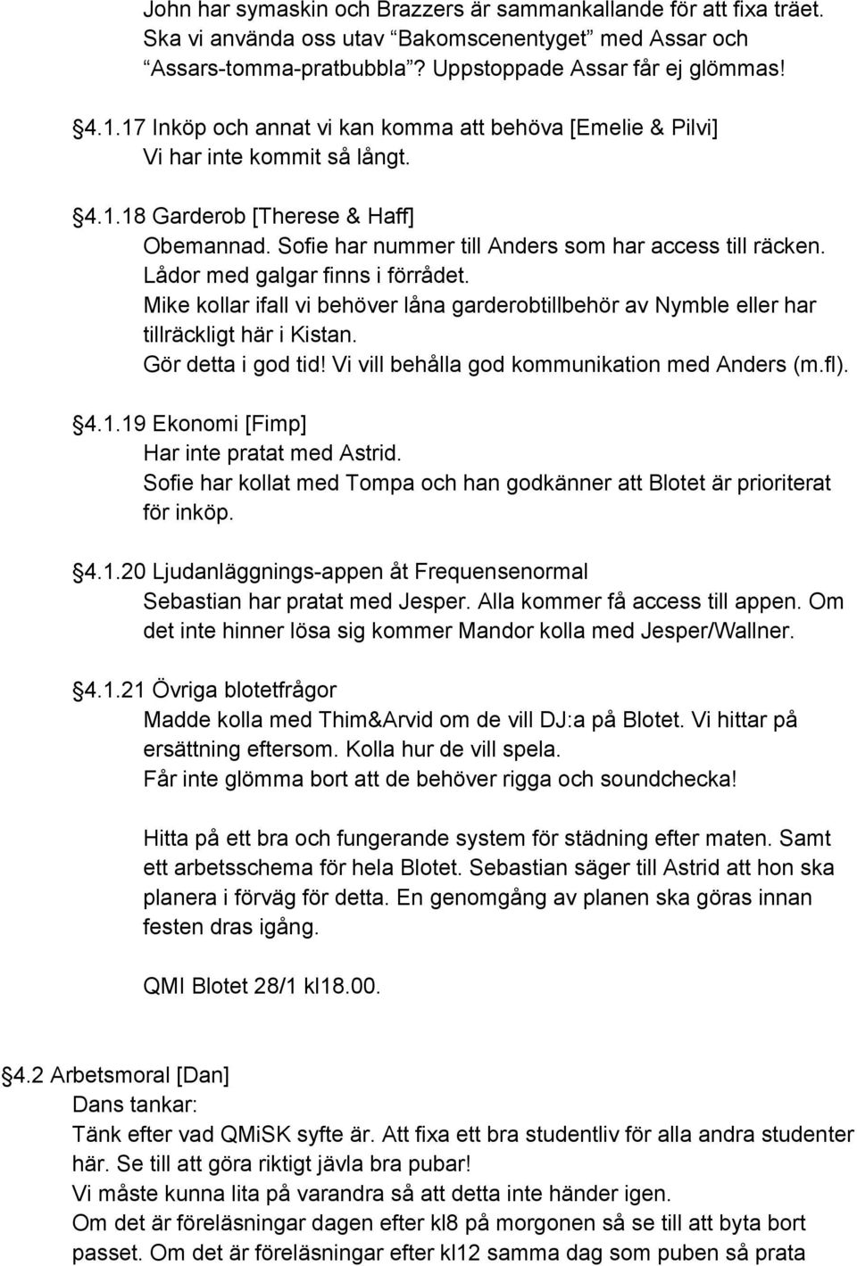 Lådor med galgar finns i förrådet. Mike kollar ifall vi behöver låna garderobtillbehör av Nymble eller har tillräckligt här i Kistan. Gör detta i god tid!