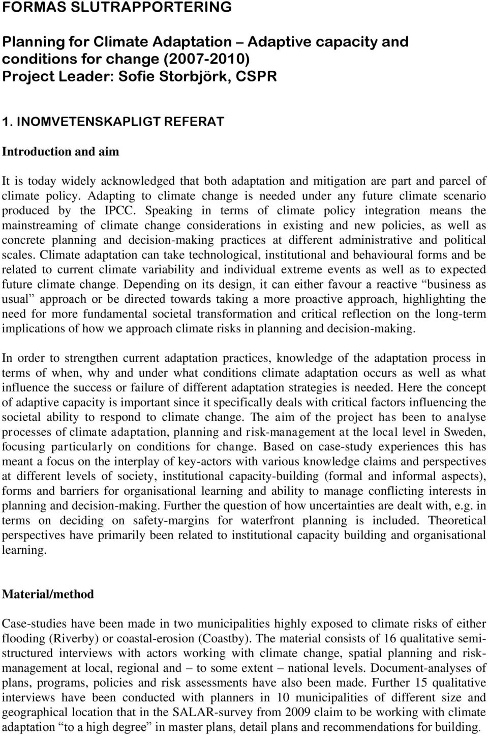 Adapting to climate change is needed under any future climate scenario produced by the IPCC.