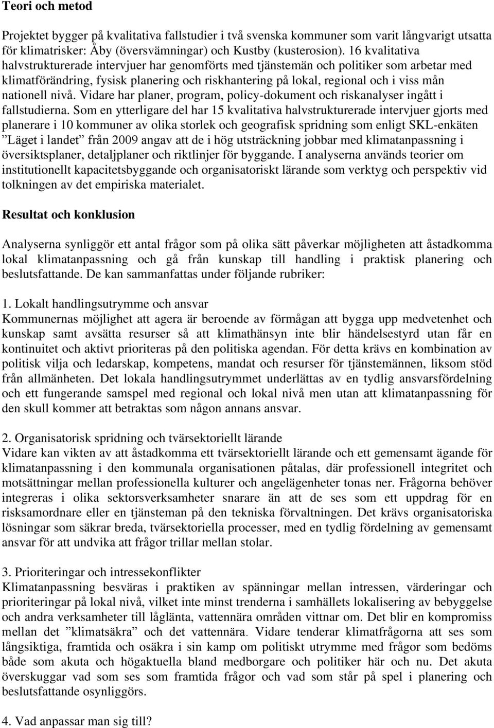 nationell nivå. Vidare har planer, program, policy-dokument och riskanalyser ingått i fallstudierna.