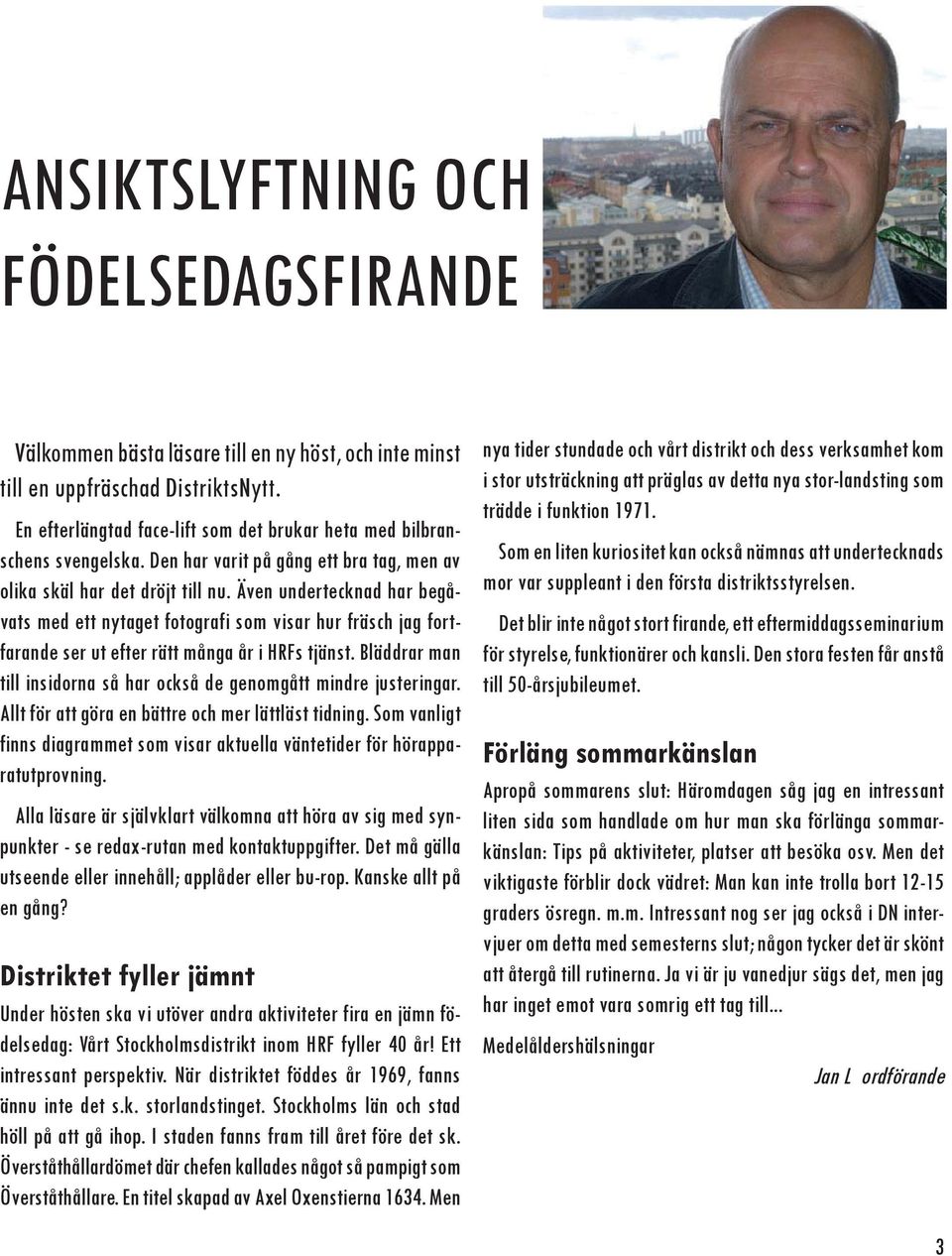 Även undertecknad har begåvats med ett nytaget fotografi som visar hur fräsch jag fortfarande ser ut efter rätt många år i HRFs tjänst.