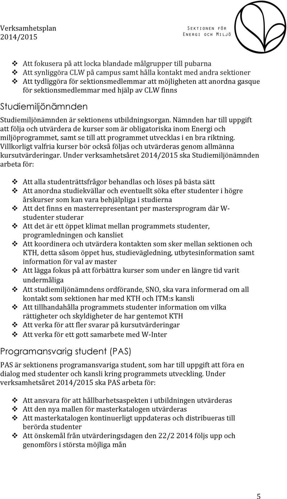 Nämnden har till uppgift att följa och utvärdera de kurser som är obligatoriska inom Energi och miljöprogrammet, samt se till att programmet utvecklas i en bra riktning.