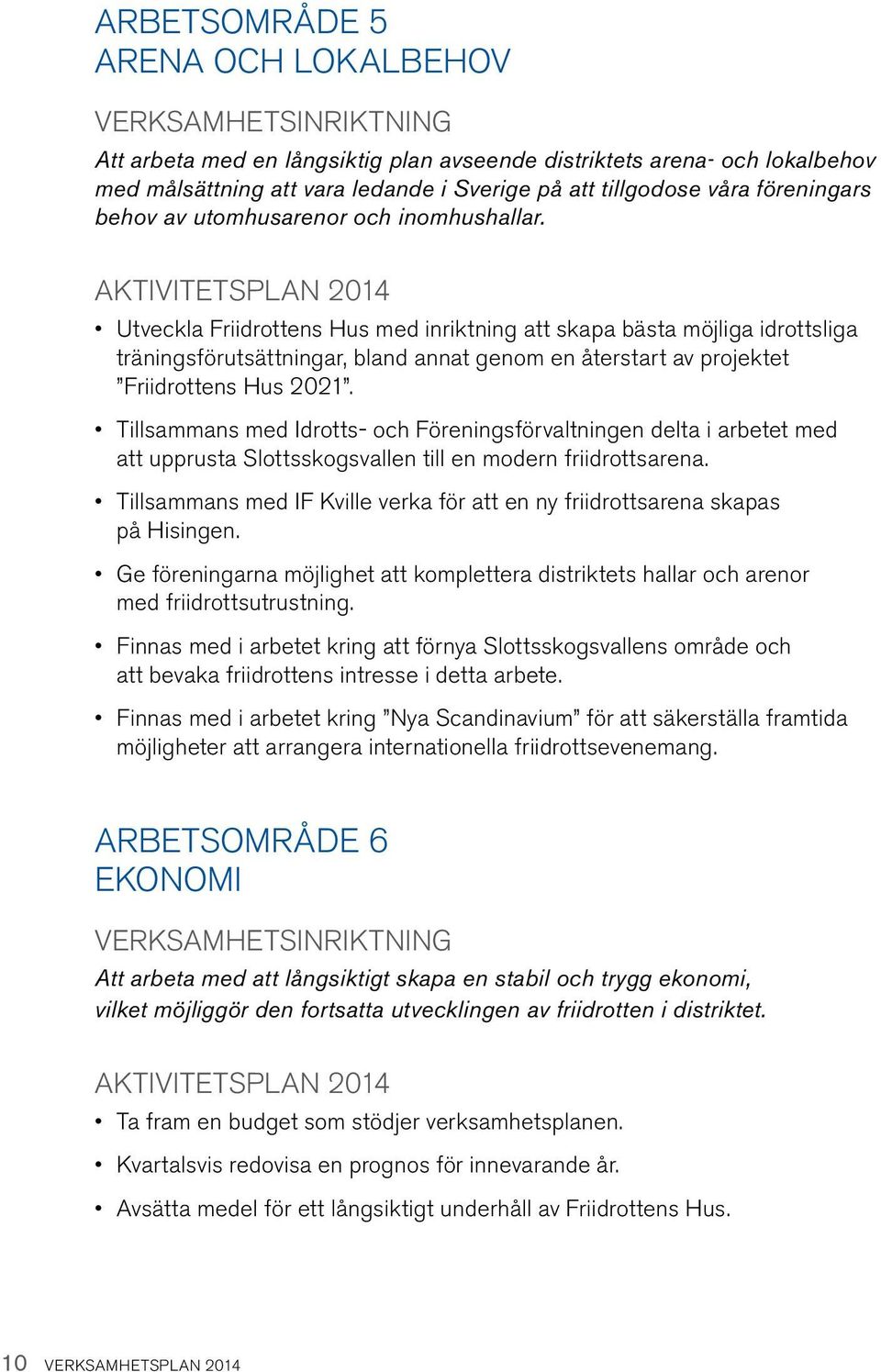 Utveckla Friidrottens Hus med inriktning att skapa bästa möjliga idrottsliga träningsförutsättningar, bland annat genom en återstart av projektet Friidrottens Hus 2021.