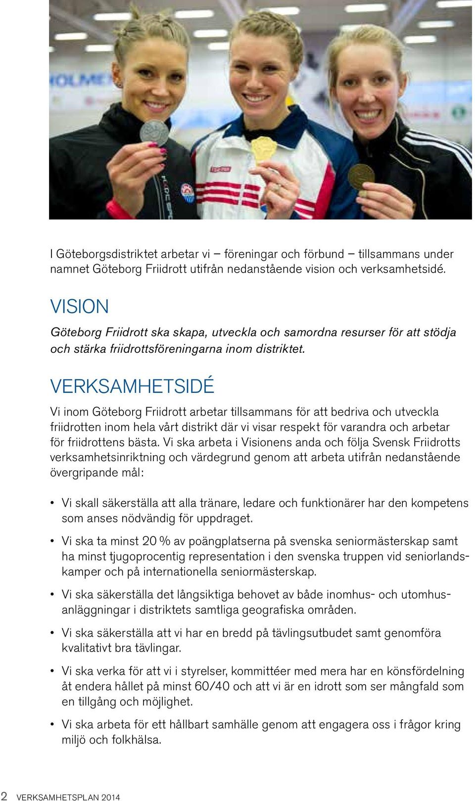 VERKSAMHETSIDÉ Vi inom Göteborg Friidrott arbetar tillsammans för att bedriva och utveckla friidrotten inom hela vårt distrikt där vi visar respekt för varandra och arbetar för friidrottens bästa.