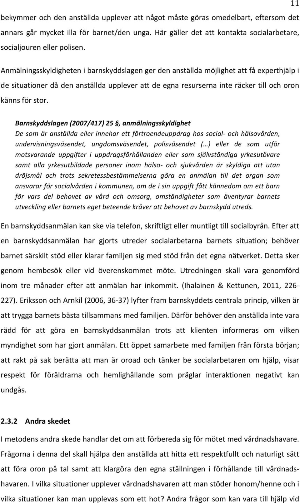 Barnskyddslagen,(2007/417),25,,,anmälningsskyldighet,,, De,som,är,anställda,eller,innehar,ett,förtroendeuppdrag,hos,socialA,och,hälsovården,, undervisningsväsendet,, ungdomsväsendet,, polisväsendet,