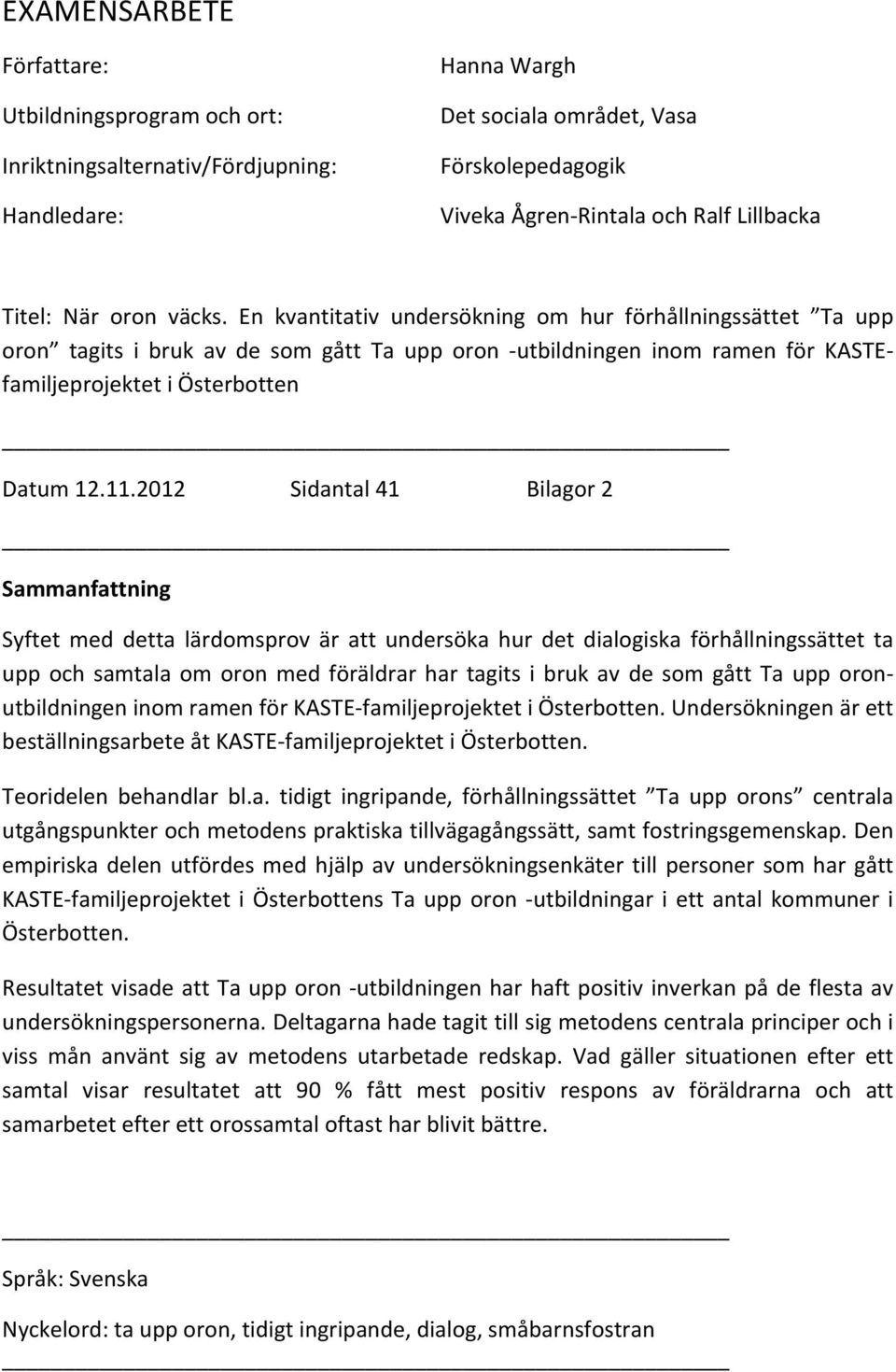 2012Sidantal41Bilagor2 Sammanfattning) Syftet med detta lärdomsprov är att undersöka hur det dialogiska förhållningssättet ta uppochsamtalaomoronmedföräldrarhartagitsibrukavdesomgåtttaupporonc