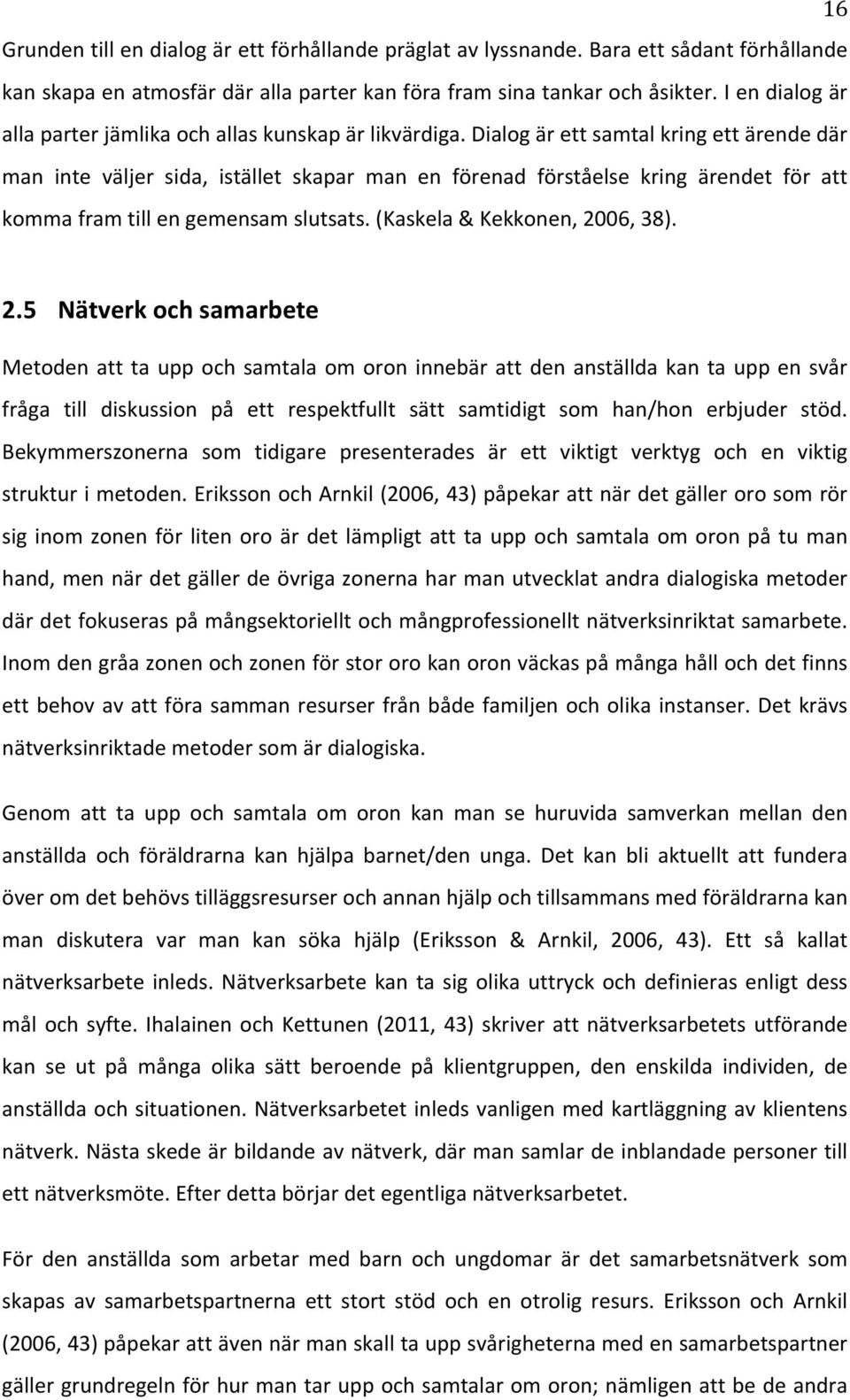 dialogärettsamtalkringettärendedär man inte väljer sida, istället skapar man en förenad förståelse kring ärendet för att kommaframtillengemensamslutsats.(kaskela&kekkonen,2006,38). 2.