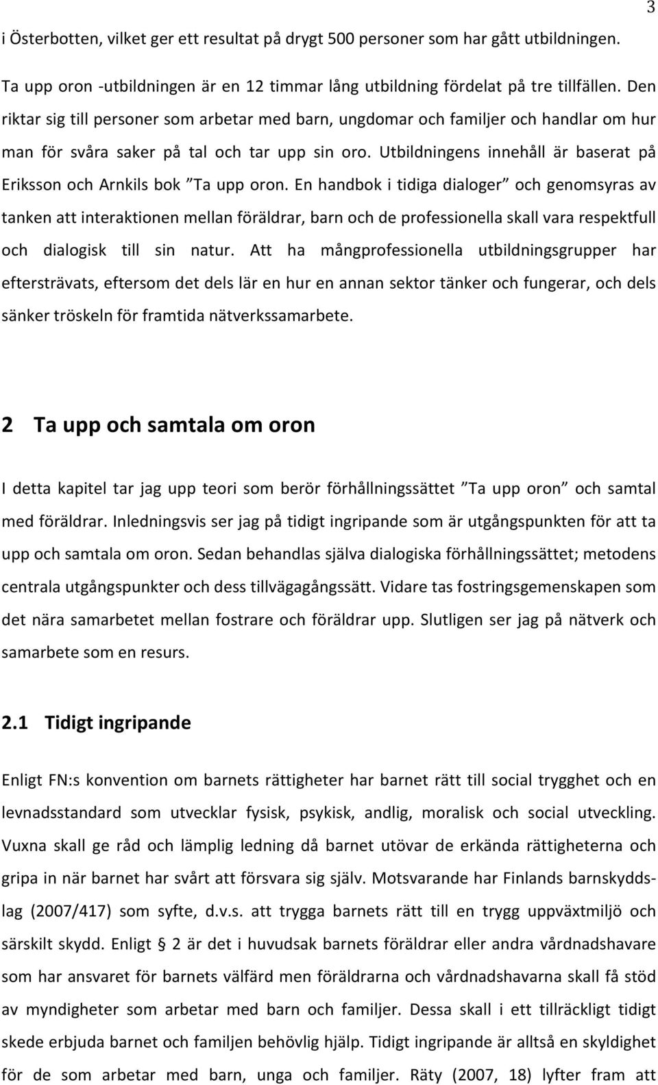 Enhandbokitidigadialoger ochgenomsyrasav tankenattinteraktionenmellanföräldrar,barnochdeprofessionellaskallvararespektfull och dialogisk till sin natur.