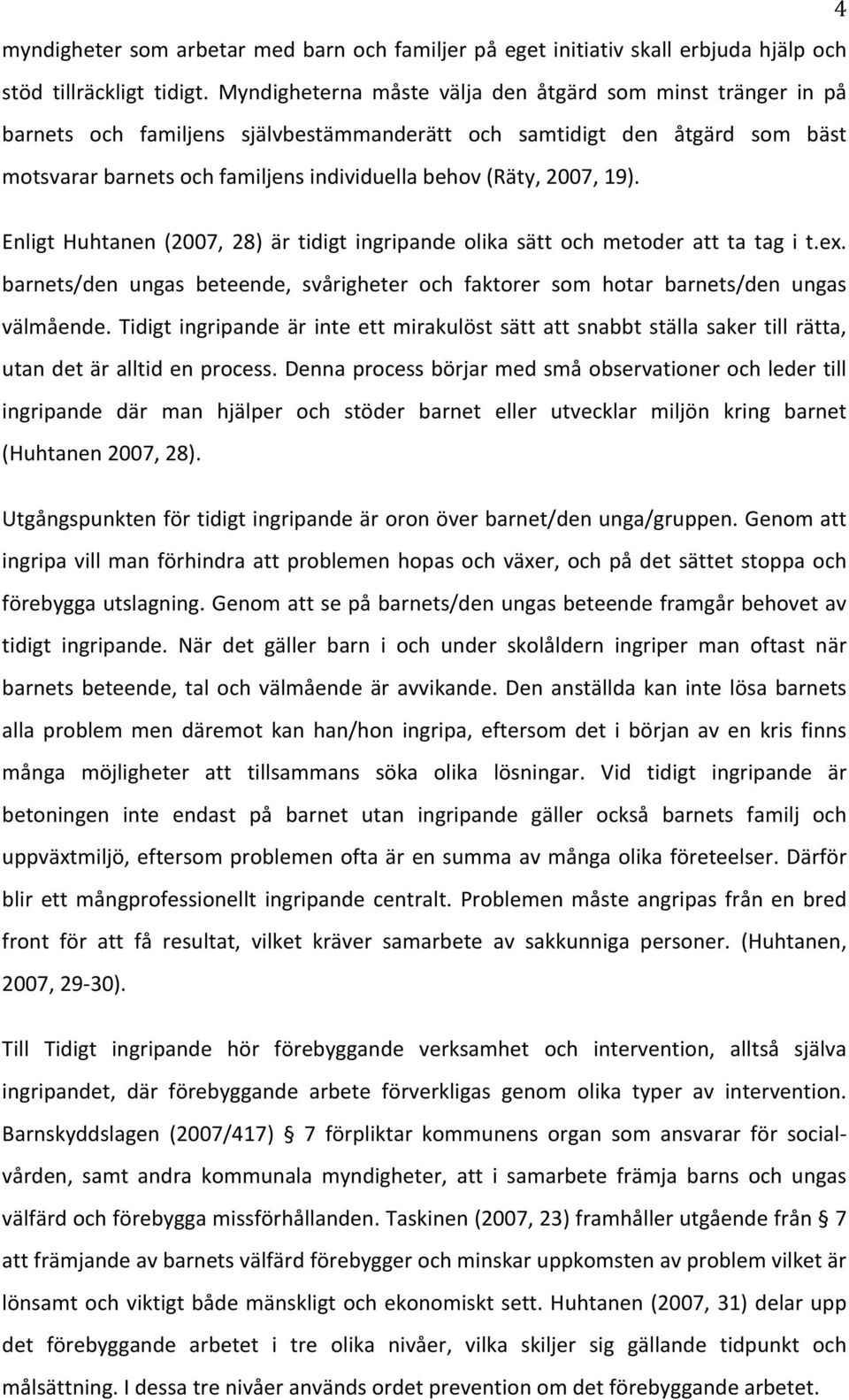 Enligt Huhtanen (2007, 28) är tidigt ingripande olika sätt och metoder att ta tag i t.ex. barnets/den ungas beteende, svårigheter och faktorer som hotar barnets/den ungas välmående.