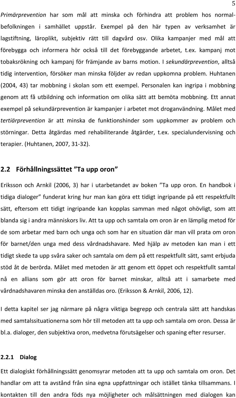 kampanj mot tobaksrökning och kampanj för främjande av barns motion. I sekundärprevention, alltså tidig intervention, försöker man minska följder av redan uppkomna problem.