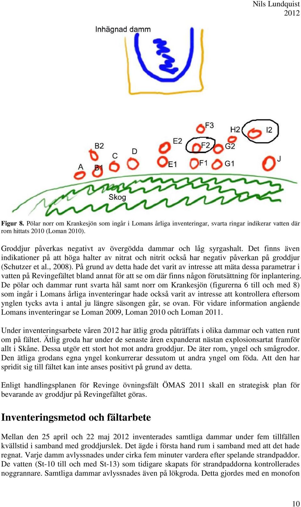 På grund av detta hade det varit av intresse att mäta dessa parametrar i vatten på Revingefältet bland annat för att se om där finns någon förutsättning för inplantering.