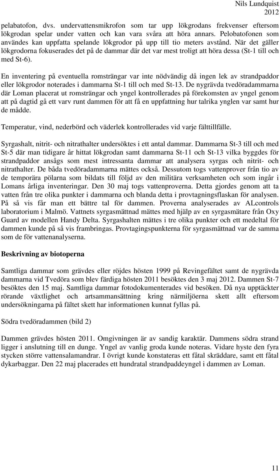 När det gäller lökgrodorna fokuserades det på de dammar där det var mest troligt att höra dessa (St-1 till och med St-6).