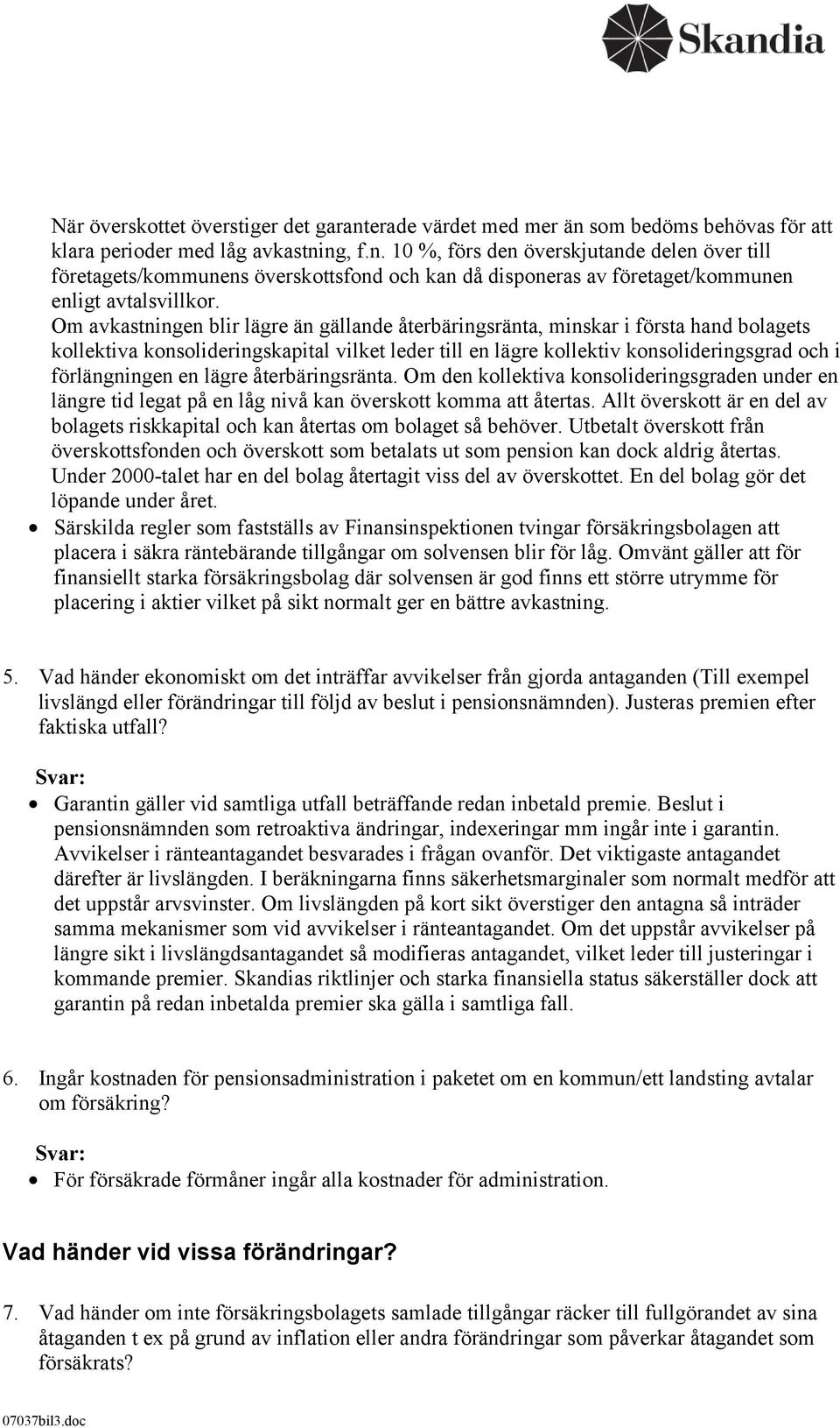 lägre återbäringsränta. Om den kollektiva konsolideringsgraden under en längre tid legat på en låg nivå kan överskott komma att återtas.