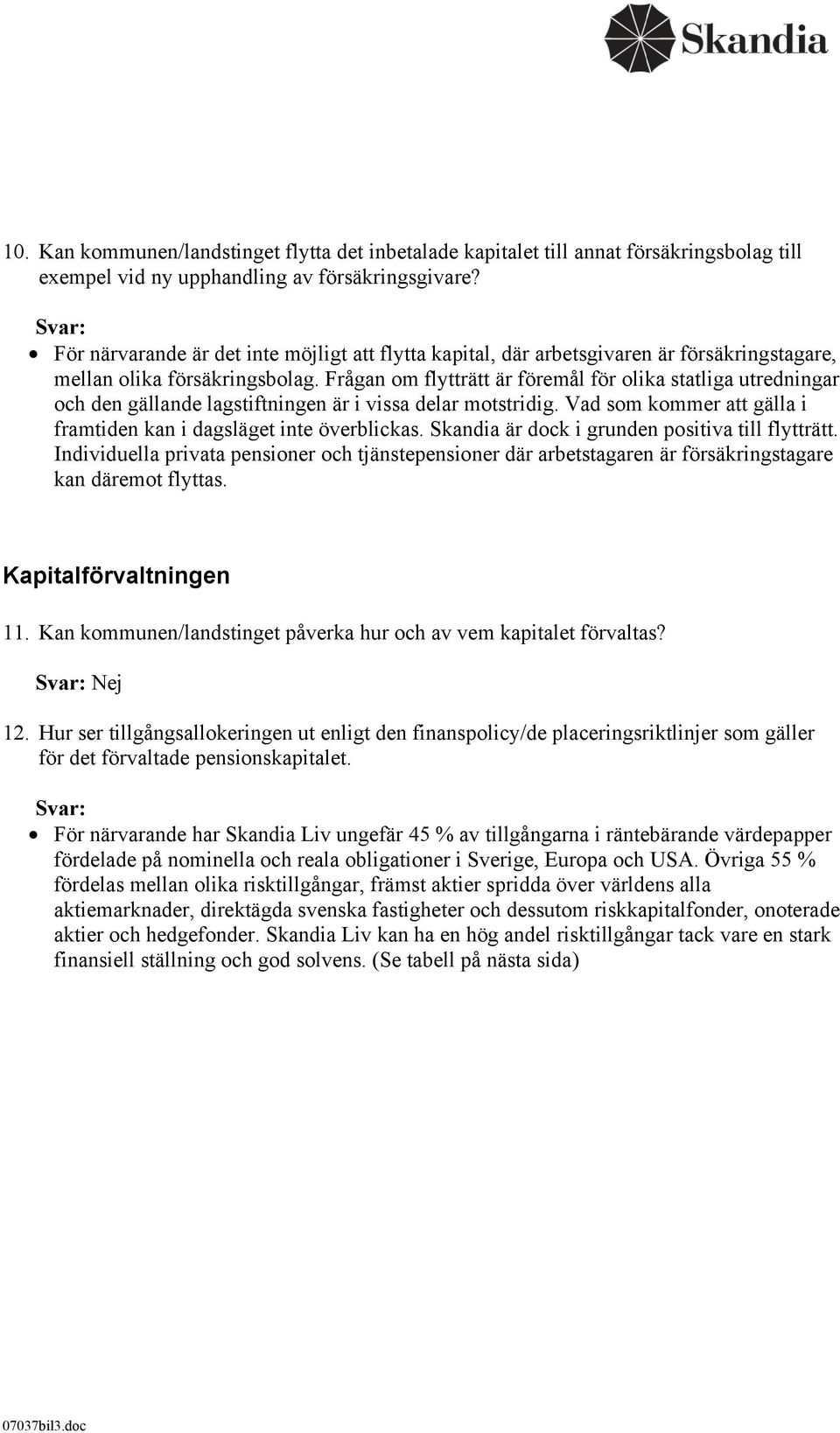 Frågan om flytträtt är föremål för olika statliga utredningar och den gällande lagstiftningen är i vissa delar motstridig. Vad som kommer att gälla i framtiden kan i dagsläget inte överblickas.