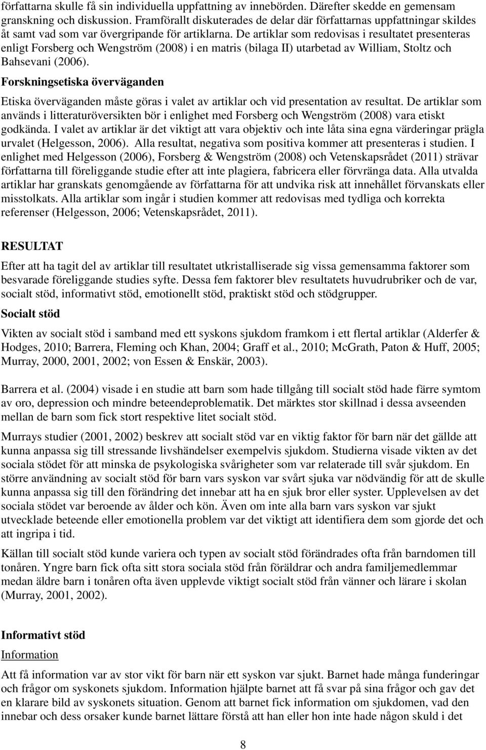 De artiklar som redovisas i resultatet presenteras enligt Forsberg och Wengström (2008) i en matris (bilaga II) utarbetad av William, Stoltz och Bahsevani (2006).