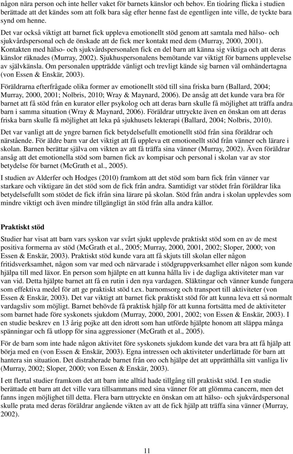 Det var också viktigt att barnet fick uppleva emotionellt stöd genom att samtala med hälso- och sjukvårdspersonal och de önskade att de fick mer kontakt med dem (Murray, 2000, 2001).