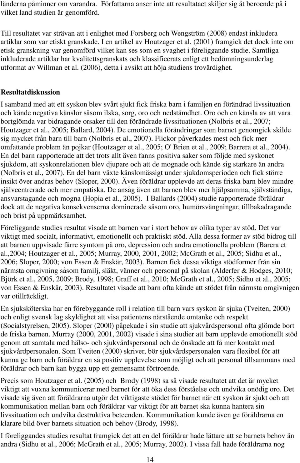 (2001) framgick det dock inte om etisk granskning var genomförd vilket kan ses som en svaghet i föreliggande studie.