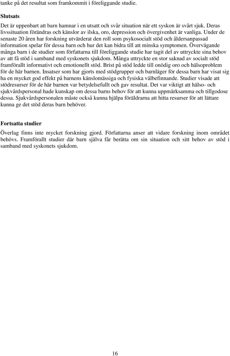 Under de senaste 20 åren har forskning utvärderat den roll som psykosocialt stöd och åldersanpassad information spelar för dessa barn och hur det kan bidra till att minska symptomen.