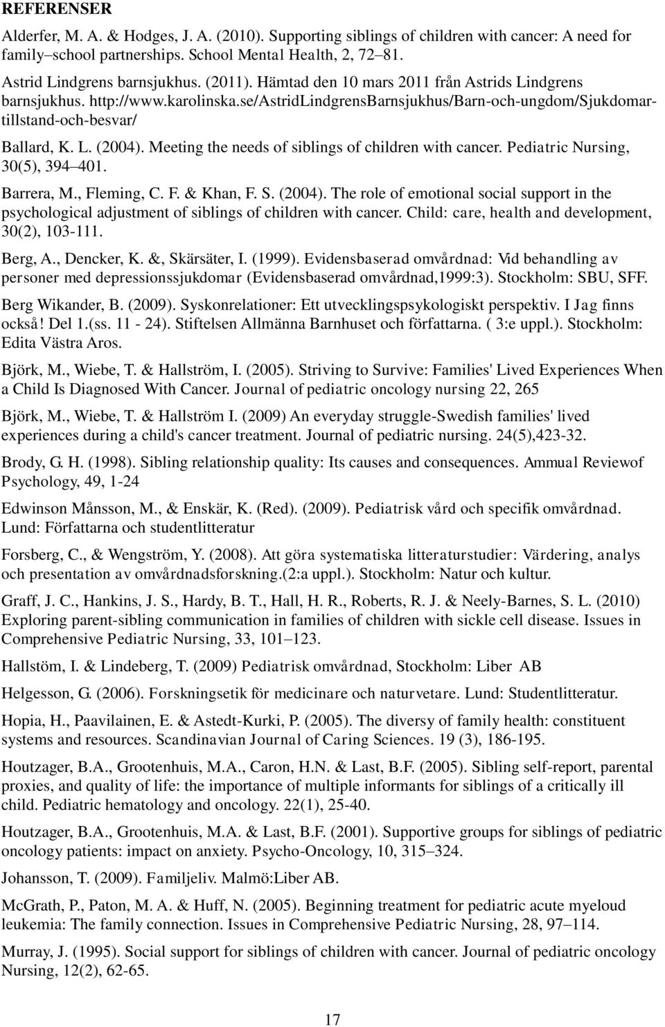 Meeting the needs of siblings of children with cancer. Pediatric Nursing, 30(5), 394 401. Barrera, M., Fleming, C. F. & Khan, F. S. (2004).