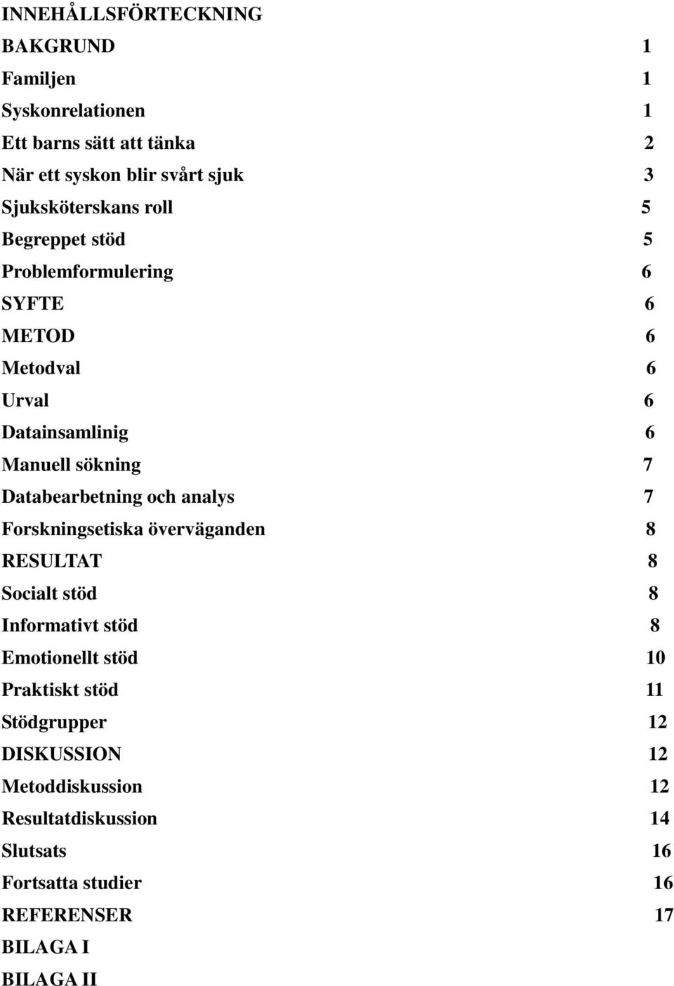 Databearbetning och analys 7 Forskningsetiska överväganden 8 RESULTAT 8 Socialt stöd 8 Informativt stöd 8 Emotionellt stöd 10