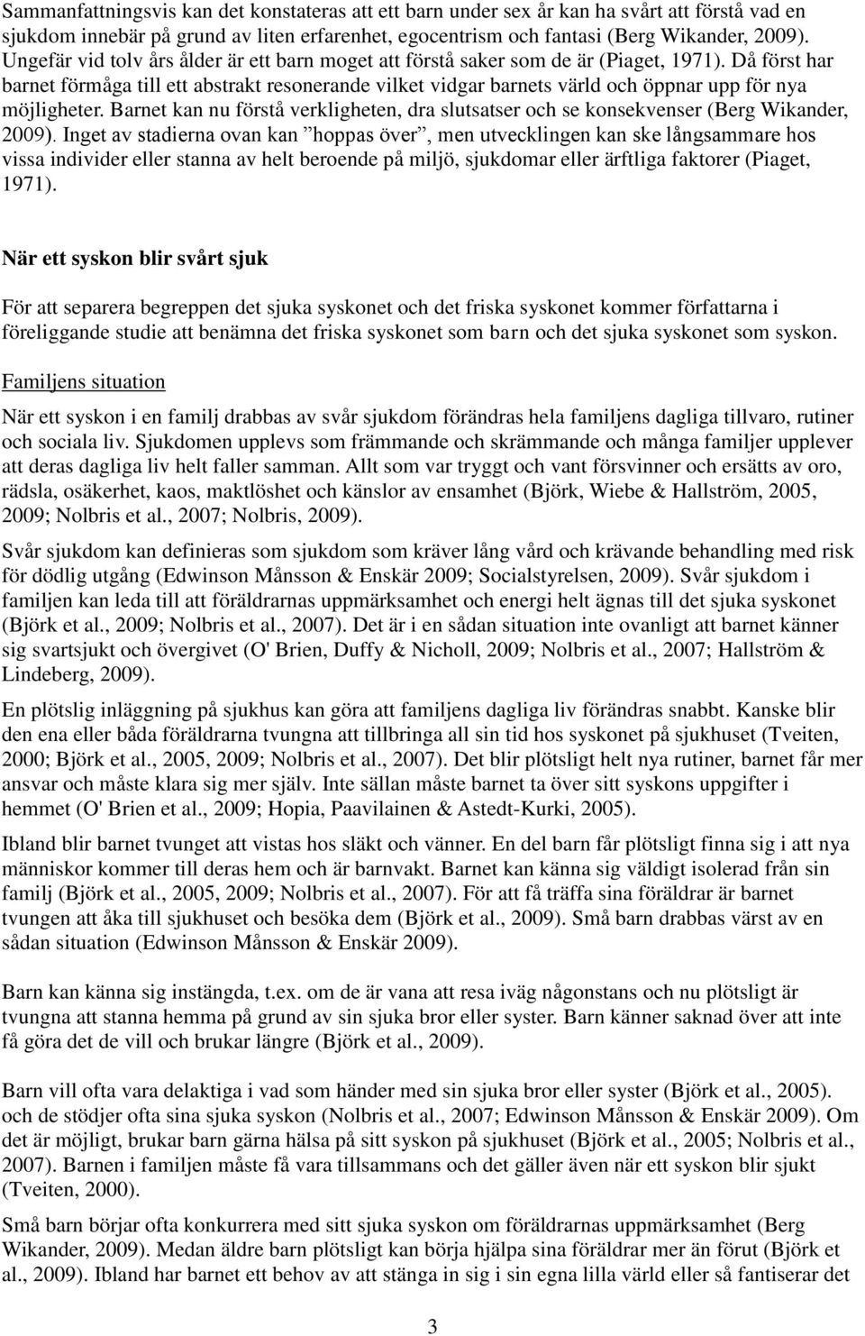 Då först har barnet förmåga till ett abstrakt resonerande vilket vidgar barnets värld och öppnar upp för nya möjligheter.