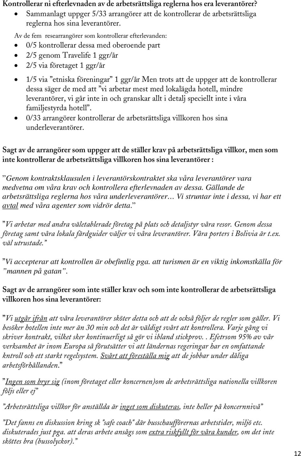 trots att de uppger att de kontrollerar dessa säger de med att vi arbetar mest med lokalägda hotell, mindre leverantörer, vi går inte in och granskar allt i detalj speciellt inte i våra familjestyrda