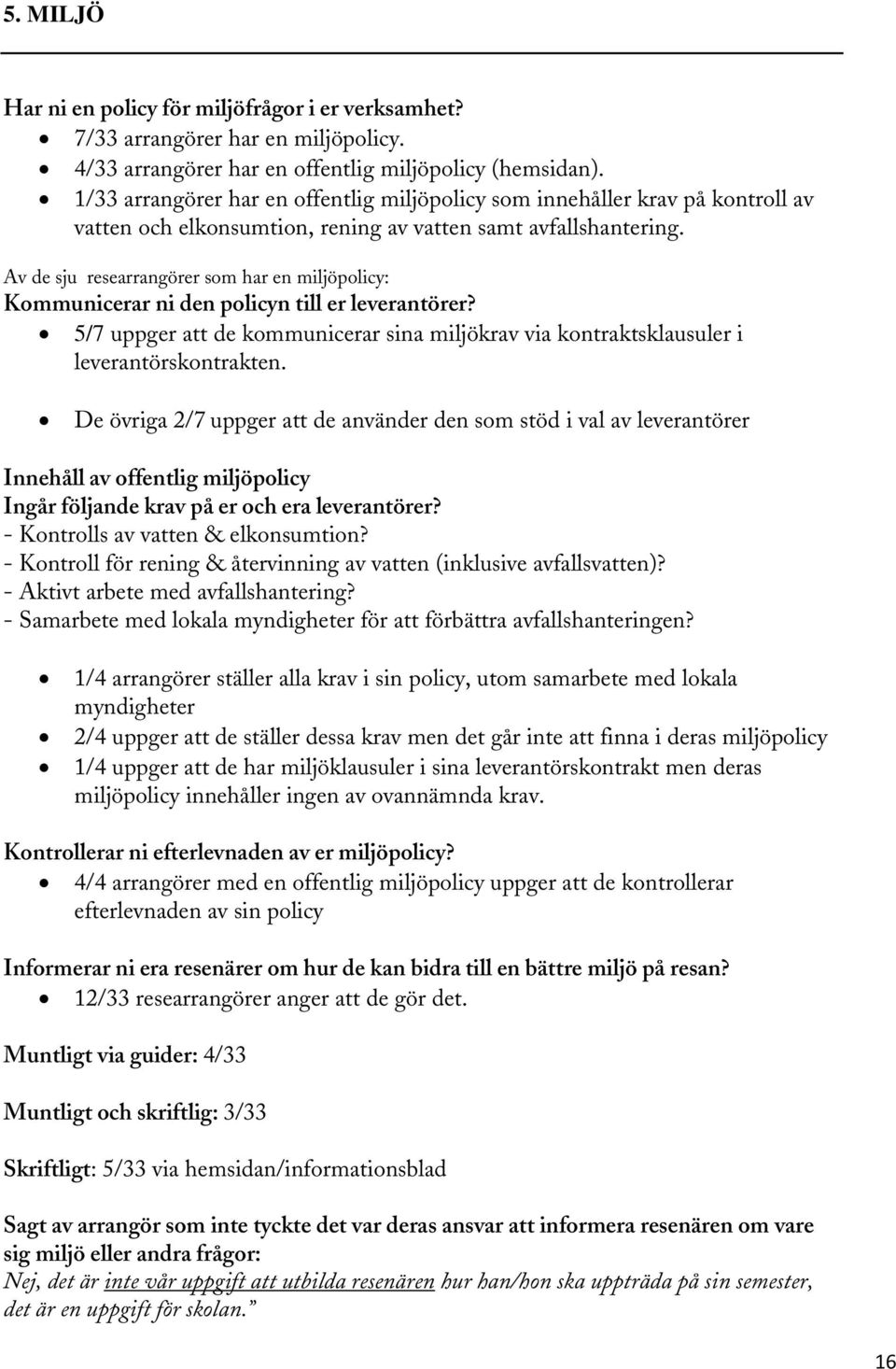 Av de sju researrangörer som har en miljöpolicy: Kommunicerar ni den policyn till er leverantörer? 5/7 uppger att de kommunicerar sina miljökrav via kontraktsklausuler i leverantörskontrakten.