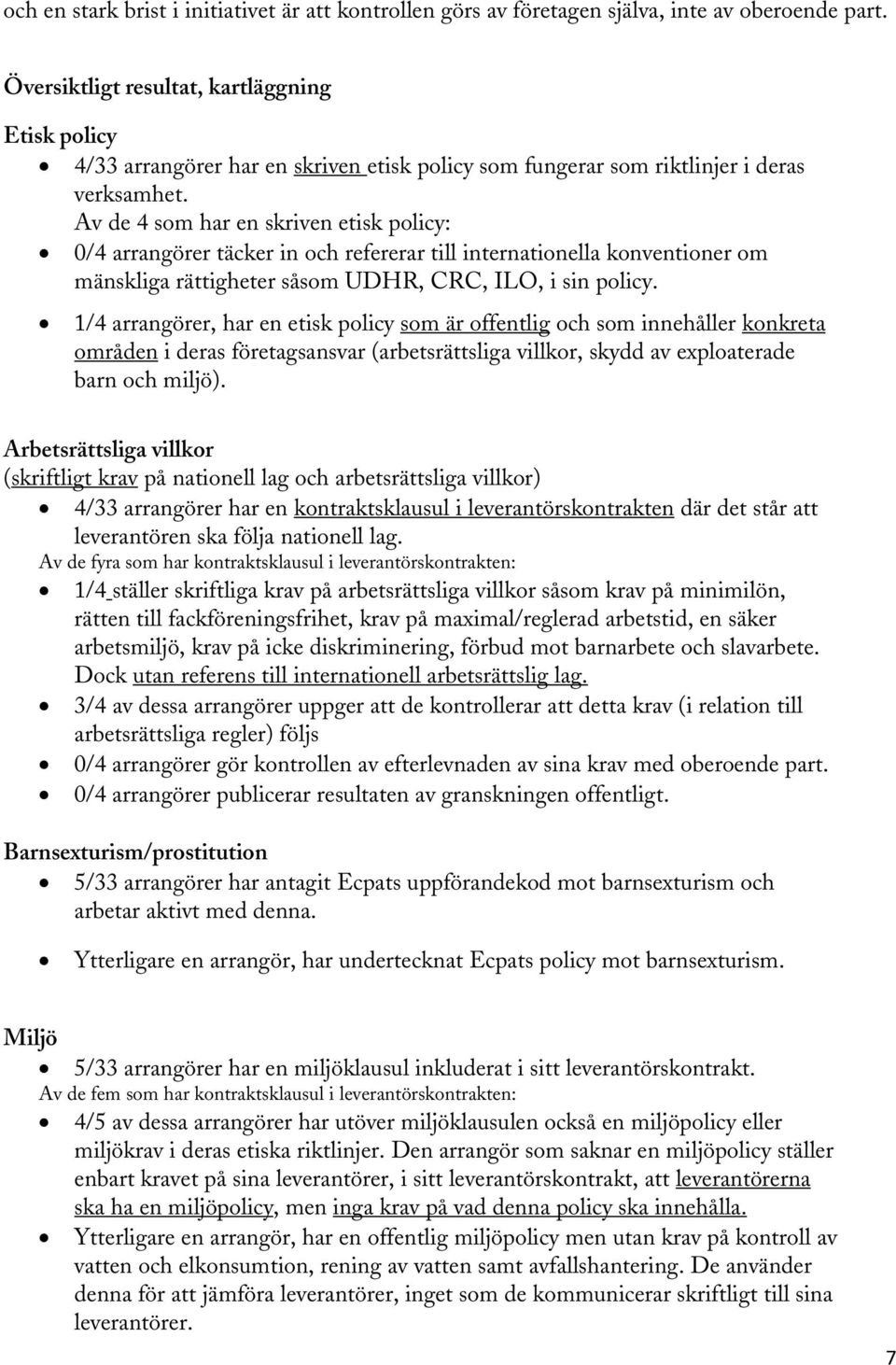 Av de 4 som har en skriven etisk policy: 0/4 arrangörer täcker in och refererar till internationella konventioner om mänskliga rättigheter såsom UDHR, CRC, ILO, i sin policy.