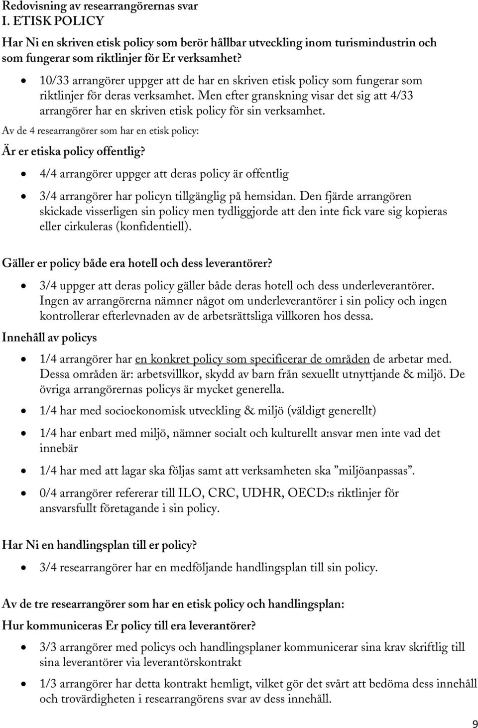 Men efter granskning visar det sig att 4/33 arrangörer har en skriven etisk policy för sin verksamhet. Av de 4 researrangörer som har en etisk policy: Är er etiska policy offentlig?