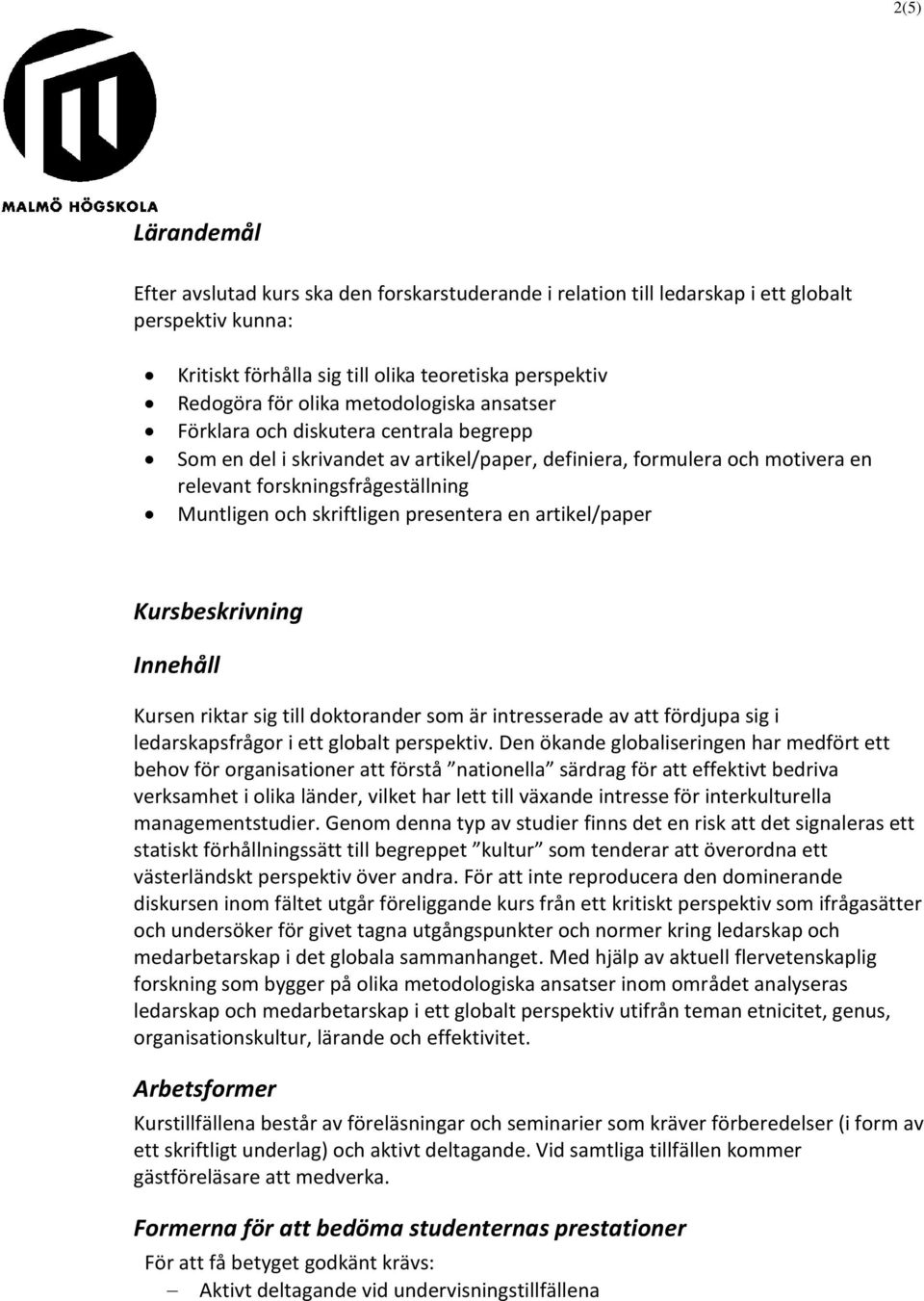 skriftligen presentera en artikel/paper Kursbeskrivning Innehåll Kursen riktar sig till doktorander som är intresserade av att fördjupa sig i ledarskapsfrågor i ett globalt perspektiv.