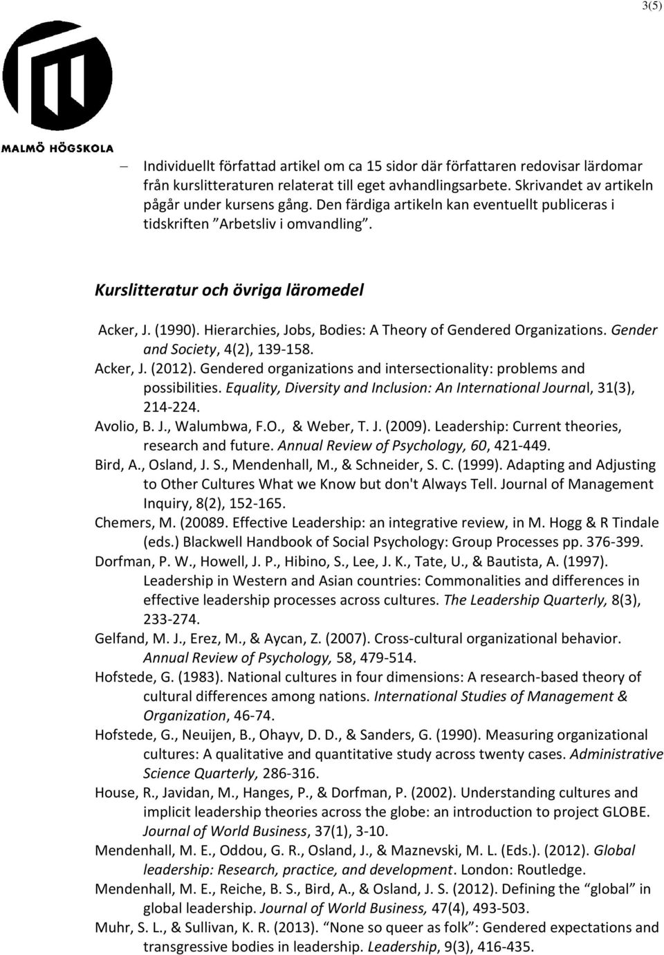 Hierarchies, Jobs, Bodies: A Theory of Gendered Organizations. Gender and Society, 4(2), 139-158. Acker, J. (2012). Gendered organizations and intersectionality: problems and possibilities.