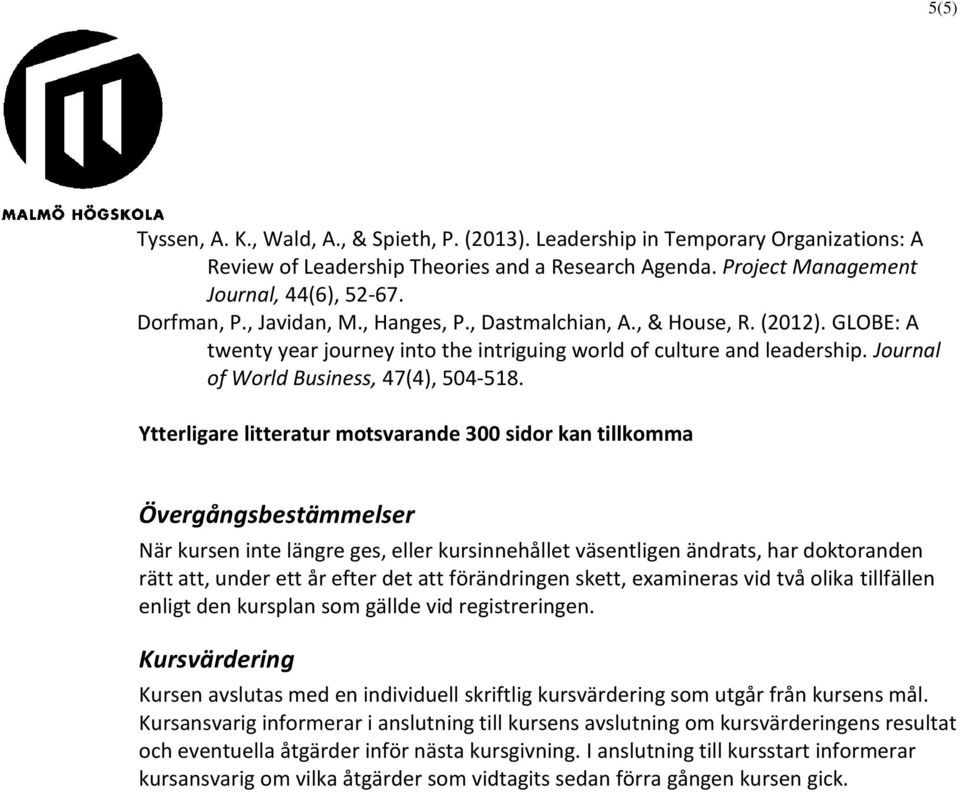 Ytterligare litteratur motsvarande 300 sidor kan tillkomma Övergångsbestämmelser När kursen inte längre ges, eller kursinnehållet väsentligen ändrats, har doktoranden rätt att, under ett år efter det