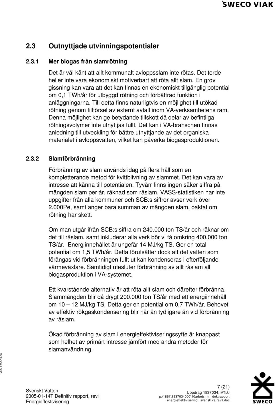 Till detta finns naturligtvis en möjlighet till utökad rötning genom tillförsel av externt avfall inom VA-verksamhetens ram.