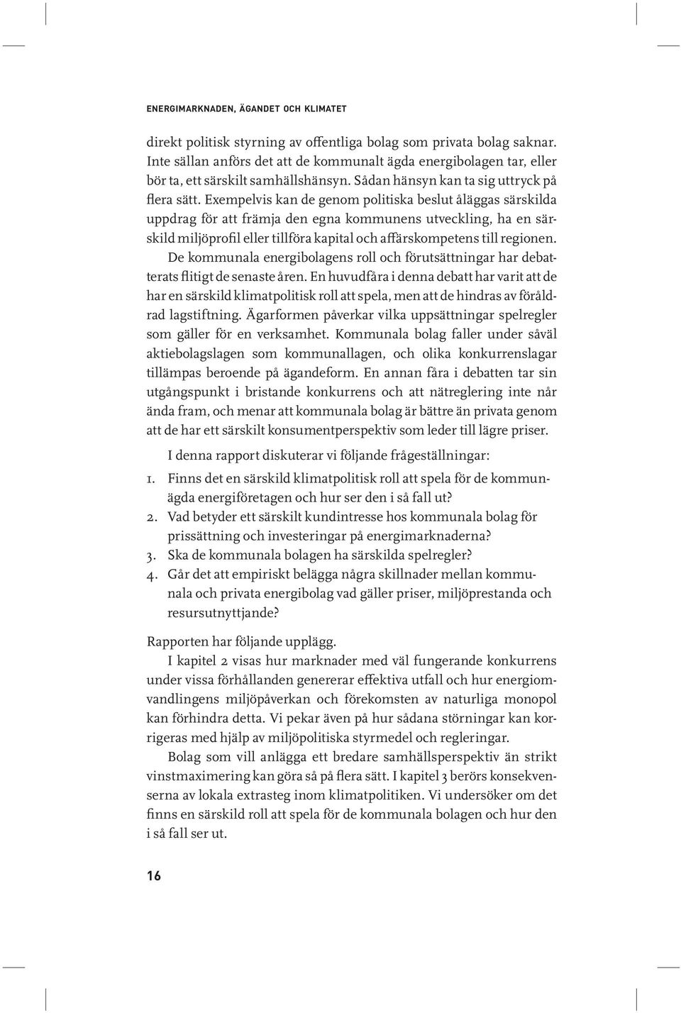 Exempelvis kan de genom politiska beslut åläggas särskilda uppdrag för att främja den egna kommunens utveckling, ha en särskild miljöprofil eller tillföra kapital och affärskompetens till regionen.