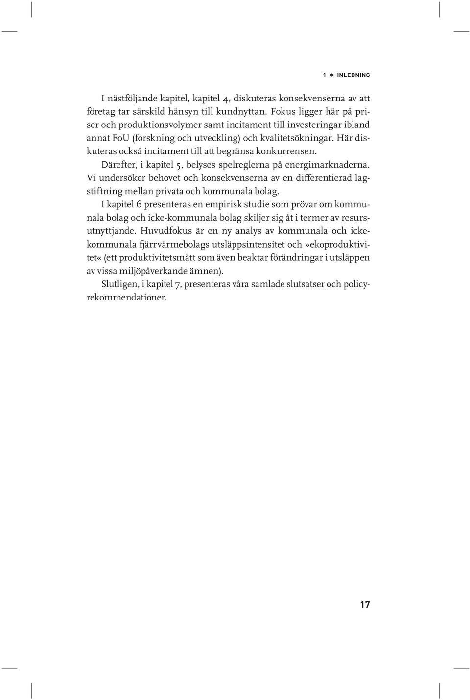 Här diskuteras också incitament till att begränsa konkurrensen. Därefter, i kapitel 5, belyses spelreglerna på energimarknaderna.